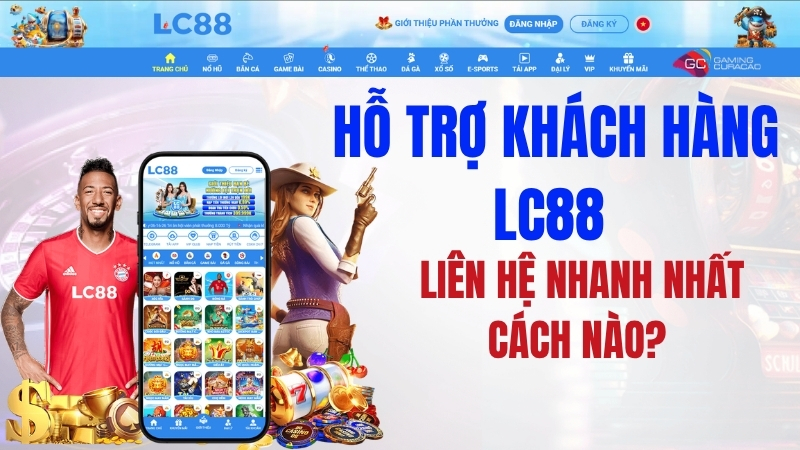 Hỗ Trợ Khách Hàng LC88 – Liên Hệ Nhanh Nhất Cách Nào?